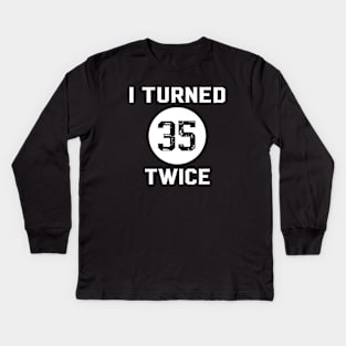 Funny 70th Birthday Quote I Turned 35 Twice Kids Long Sleeve T-Shirt